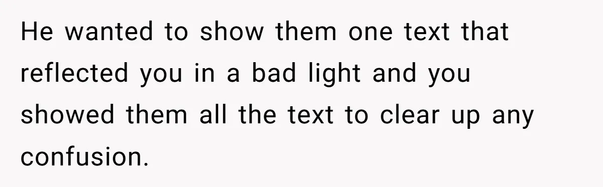 Ex Boyfriend Bad-Mouths Ex Girlfriend To Reclaim Mutual Friends, Gets Instantly Isolated When She Sends Undeniable Proof He wanted to show them one text that reflected you in a bad light and you showed them all the text to clear up any confusion.