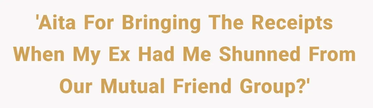 Ex Boyfriend Bad-Mouths Ex Girlfriend To Reclaim Mutual Friends, Gets Instantly Isolated When She Sends Undeniable Proof 'AITA for bringing the receipts when my ex had me shunned from our mutual friend group?'