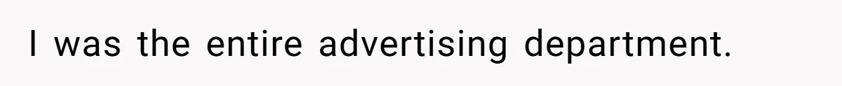 I was the entire advertising department.
