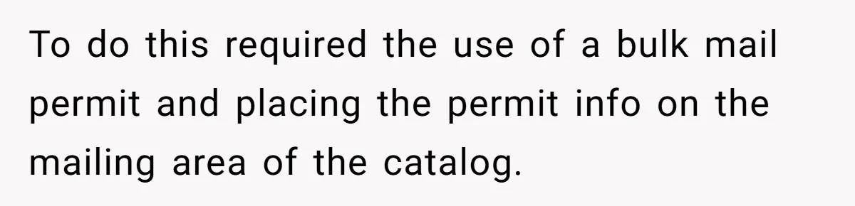To do this required the use of a bulk mail permit and placing the permit info on the mailing area of the catalog.