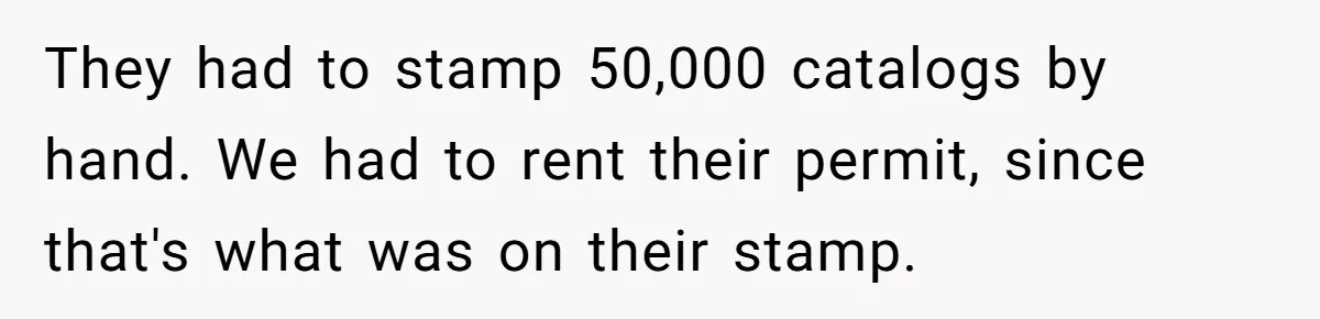 They had to stamp 50,000 catalogs by hand. We had to rent their permit, since that's what was on their stamp.
