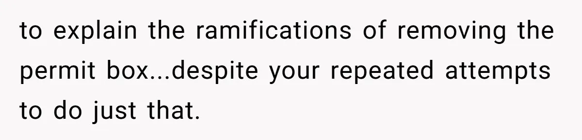 to explain the ramifications of removing the permit box...despite your repeated attempts to do just that.