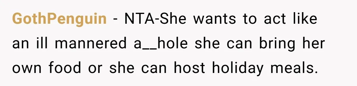 GothPenguin − NTA-She wants to act like an ill mannered a__hole she can bring her own food or she can host holiday meals.