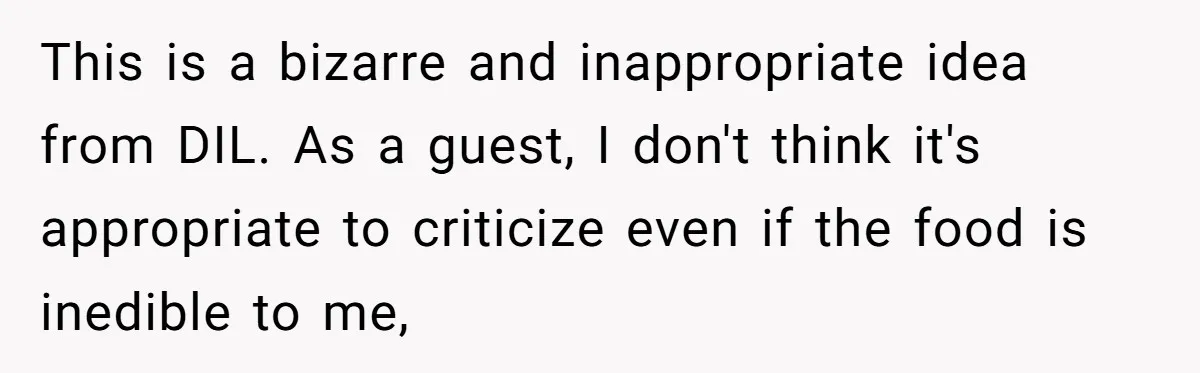 This is a bizarre and inappropriate idea from DIL. As a guest, I don't think it's appropriate to criticize even if the food is inedible to me,