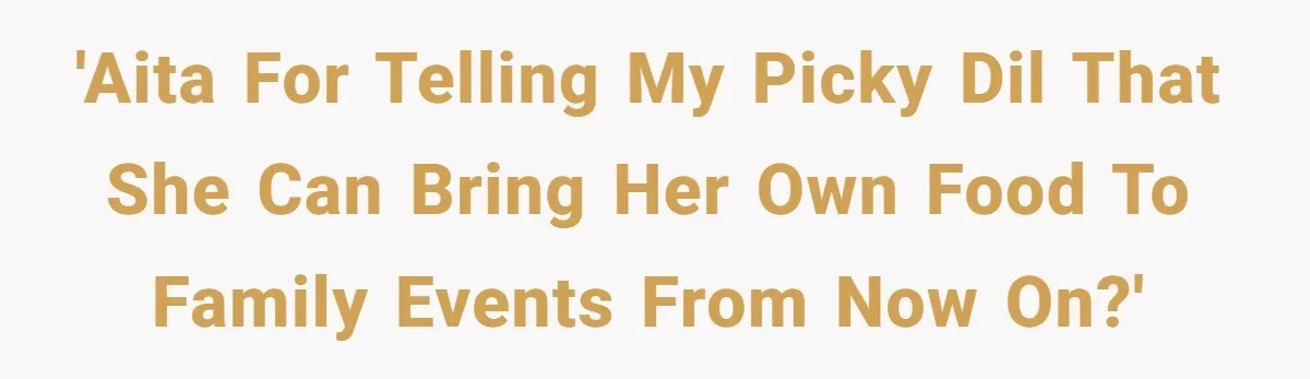 'AITA for telling my picky DIL that she can bring her own food to family events from now on?'