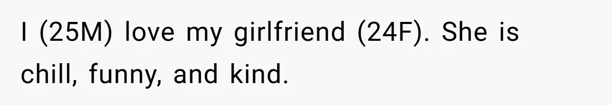 I (25M) love my girlfriend (24F). She is chill, funny, and kind.