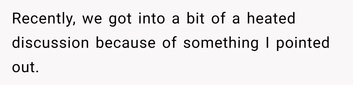 Recently, we got into a bit of a heated discussion because of something I pointed out.