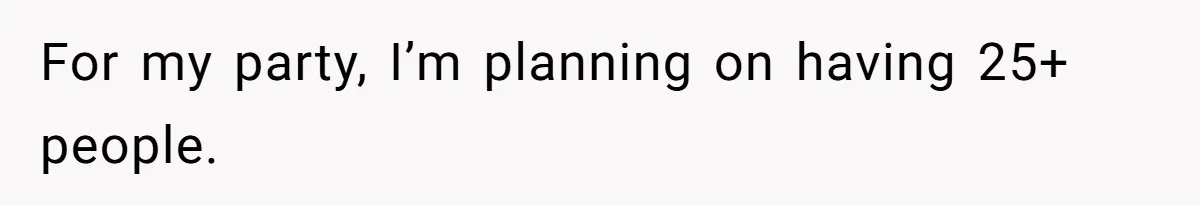 For my party, I’m planning on having 25+ people.