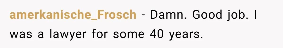 amerkanische_Frosch − Damn. Good job. I was a lawyer for some 40 years.