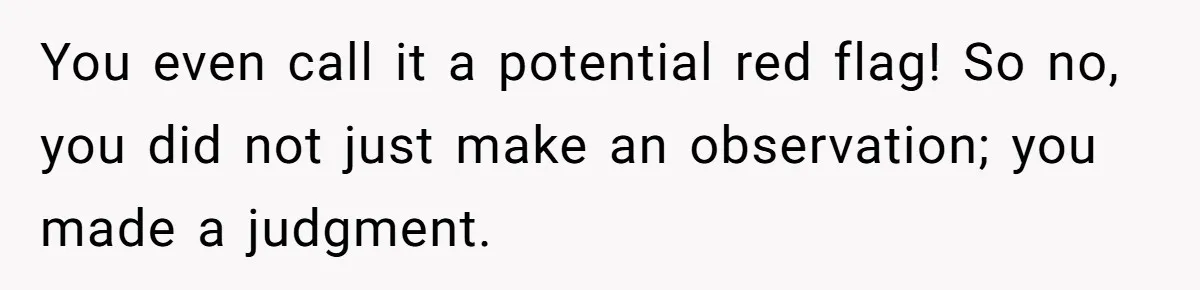 You even call it a potential red flag! So no, you did not just make an observation; you made a judgment.