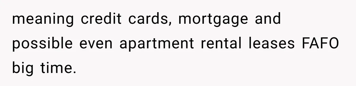 meaning credit cards, mortgage and possible even apartment rental leases FAFO big time.