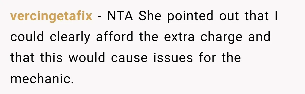 vercingetafix − NTA She pointed out that I could clearly afford the extra charge and that this would cause issues for the mechanic.