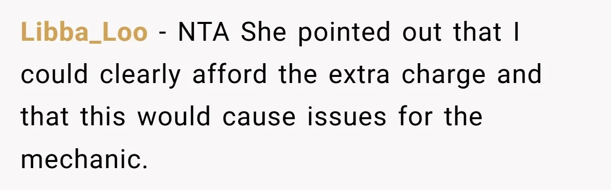 Libba_Loo − NTA She pointed out that I could clearly afford the extra charge and that this would cause issues for the mechanic.