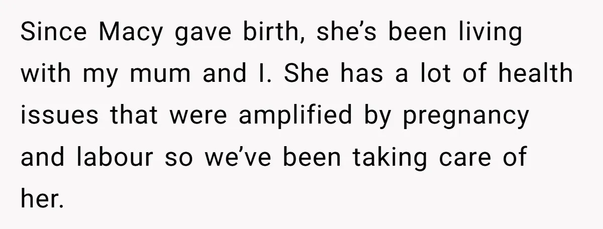 Since Macy gave birth, she’s been living with my mum and I. She has a lot of health issues that were amplified by pregnancy and labour so we’ve been taking...