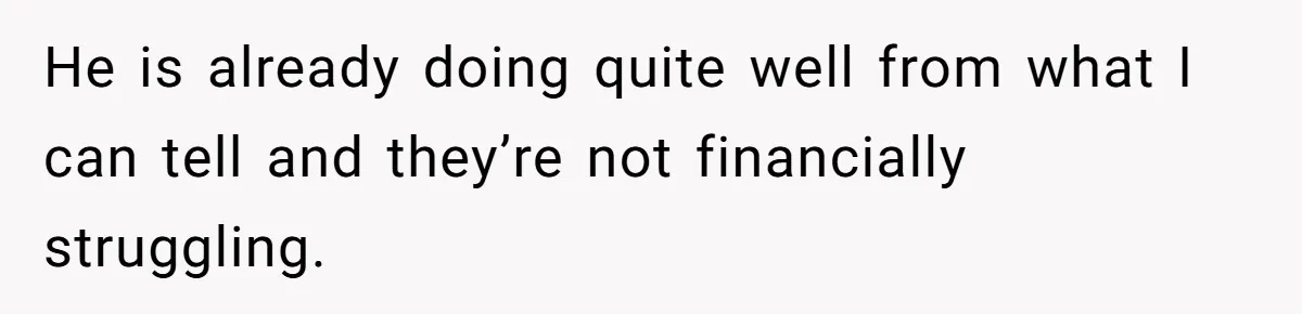 He is already doing quite well from what I can tell and they’re not financially struggling.
