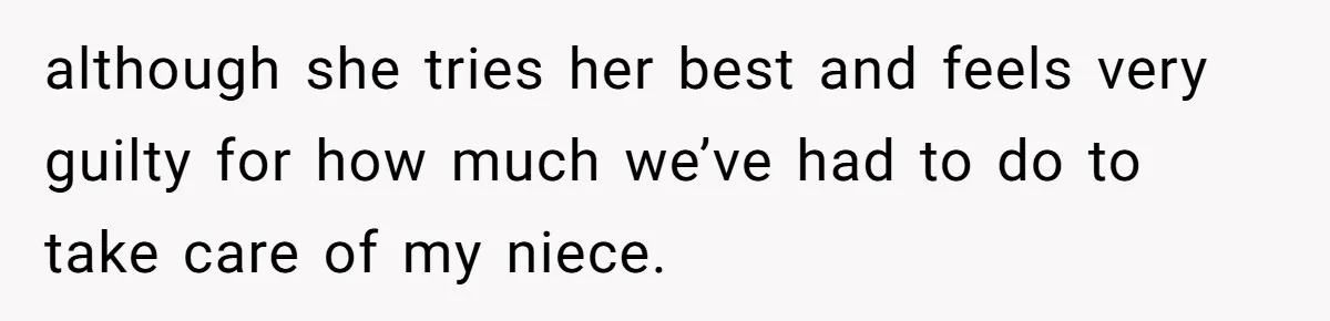 although she tries her best and feels very guilty for how much we’ve had to do to take care of my niece.