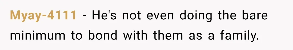 Myay-4111 − He's not even doing the bare minimum to bond with them as a family.
