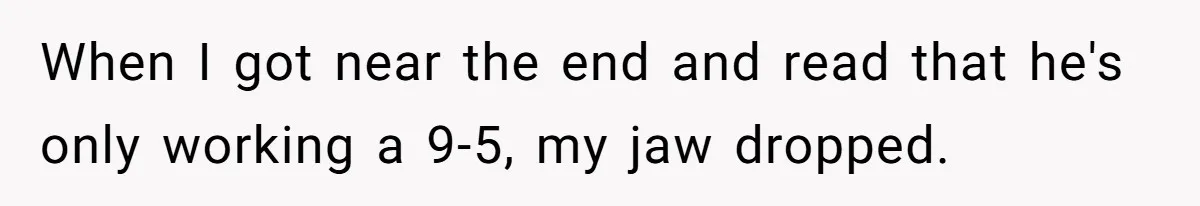 When I got near the end and read that he's only working a 9-5, my jaw dropped.