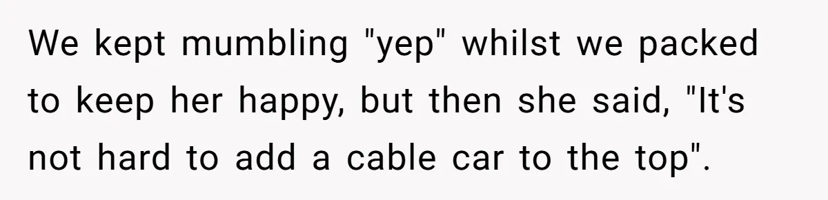 Man Snaps At Disabled Friend For Complaining About A Hike Not Being Wheelchair Accessible We kept mumbling "yep" whilst we packed to keep her happy, but then she said, "It's not hard to add a cable car to the top".