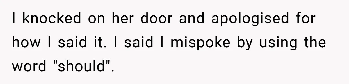 Man Snaps At Disabled Friend For Complaining About A Hike Not Being Wheelchair Accessible I knocked on her door and apologised for how I said it. I said I mispoke by using the word "should".