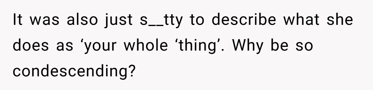 Man Snaps At Disabled Friend For Complaining About A Hike Not Being Wheelchair Accessible It was also just s__tty to describe what she does as ‘your whole ‘thing’. Why be so condescending?