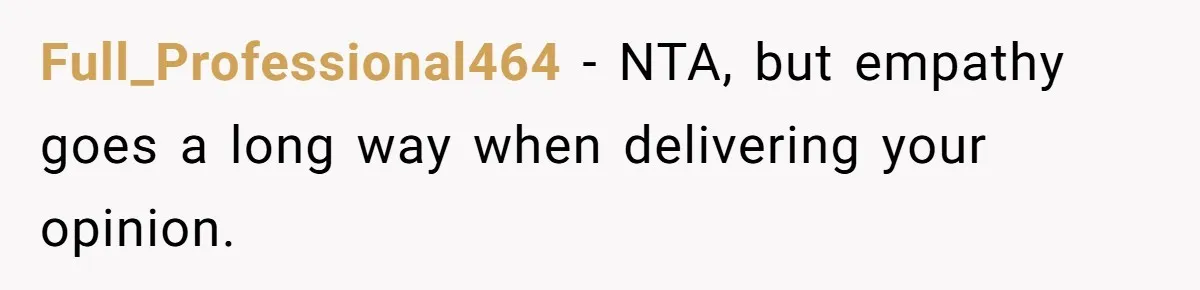 Man Snaps At Disabled Friend For Complaining About A Hike Not Being Wheelchair Accessible Full_Professional464 − NTA, but empathy goes a long way when delivering your opinion.