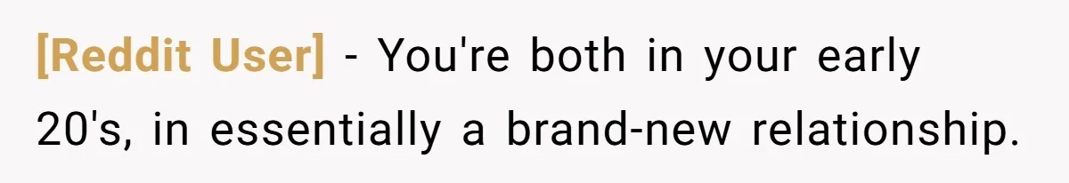 [Reddit User] − You're both in your early 20's, in essentially a brand-new relationship.