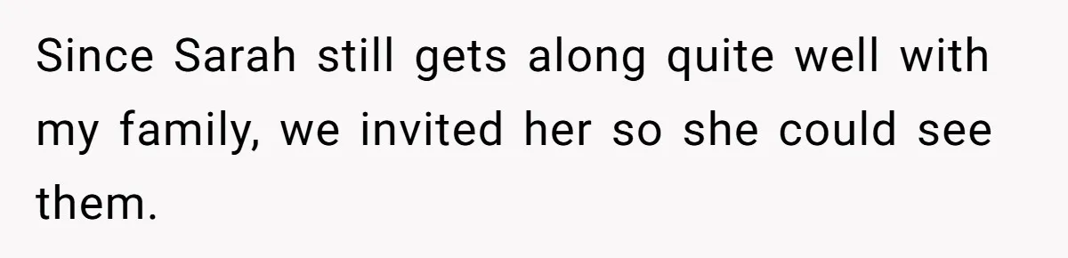 Since Sarah still gets along quite well with my family, we invited her so she could see them.