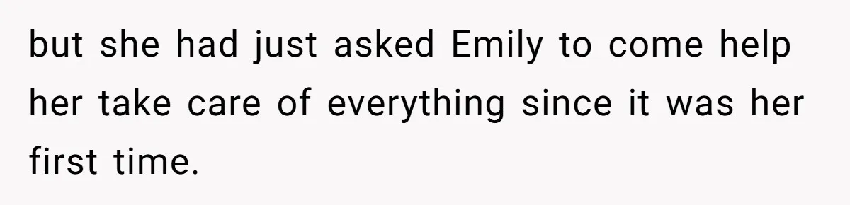 but she had just asked Emily to come help her take care of everything since it was her first time.