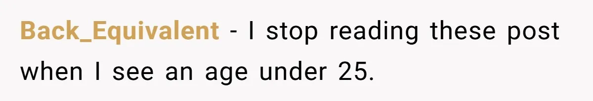 Back_Equivalent − I stop reading these post when I see an age under 25.