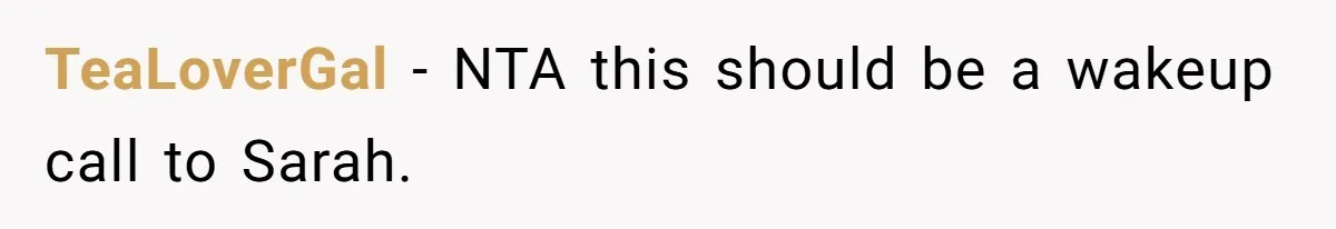 TeaLoverGal − NTA this should be a wakeup call to Sarah.