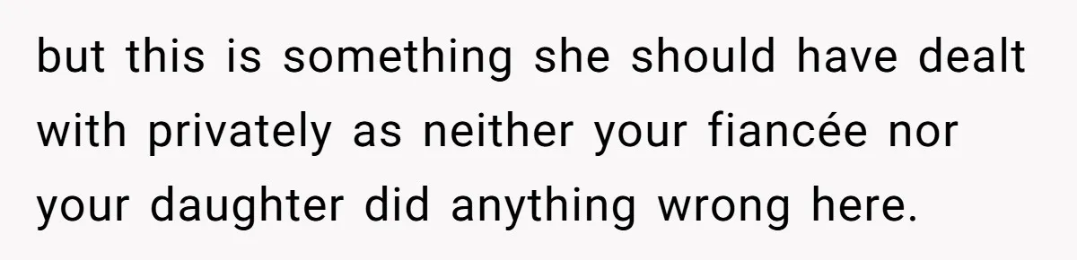 but this is something she should have dealt with privately as neither your fiancée nor your daughter did anything wrong here.