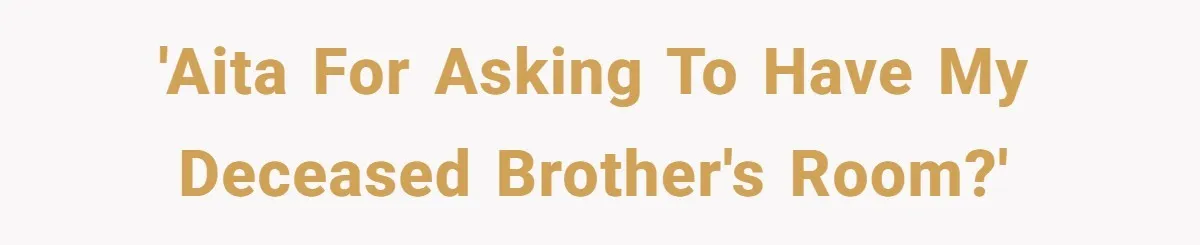 'Aita for asking to have my deceased brother's room?'