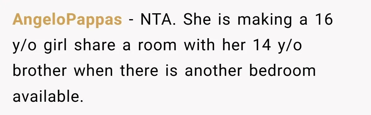 AngeloPappas − NTA. She is making a 16 y/o girl share a room with her 14 y/o brother when there is another bedroom available.