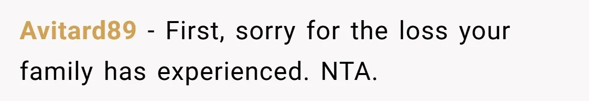 Avitard89 − First, sorry for the loss your family has experienced. NTA.