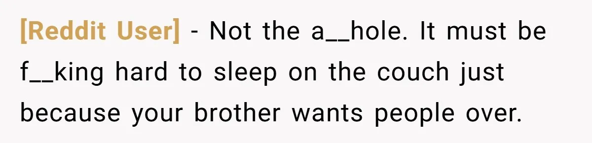 [Reddit User] − Not the a__hole. It must be f__king hard to sleep on the couch just because your brother wants people over.
