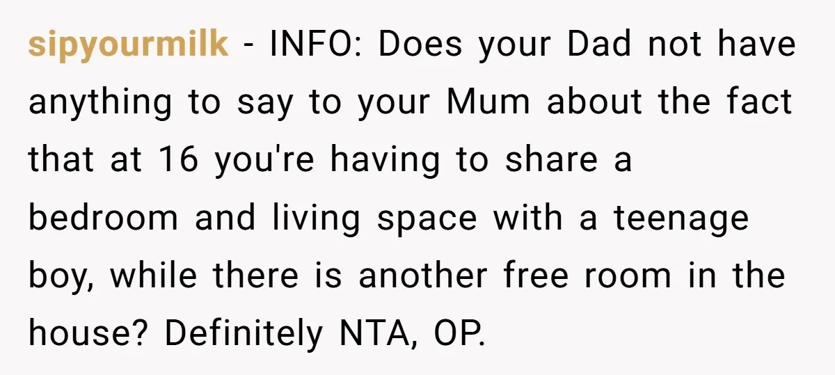 sipyourmilk − INFO: Does your Dad not have anything to say to your Mum about the fact that at 16 you're having to share a bedroom and living space with...