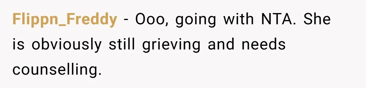 Flippn_Freddy − Ooo, going with NTA. She is obviously still grieving and needs counselling.