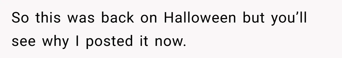 So this was back on Halloween but you’ll see why I posted it now.