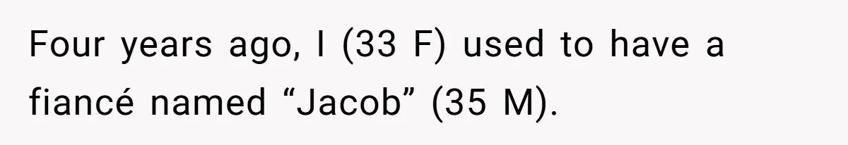 Four years ago, I (33 F) used to have a fiancé named “Jacob” (35 M).
