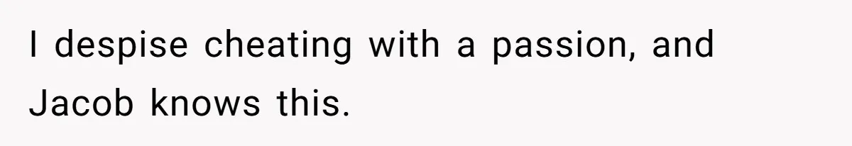 I despise cheating with a passion, and Jacob knows this.