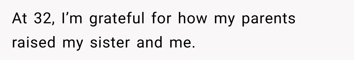 At 32, I’m grateful for how my parents raised my sister and me.