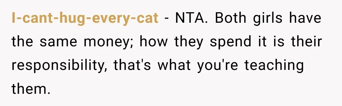 I-cant-hug-every-cat − NTA. Both girls have the same money; how they spend it is their responsibility, that's what you're teaching them.