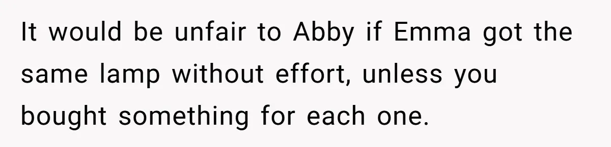It would be unfair to Abby if Emma got the same lamp without effort, unless you bought something for each one.