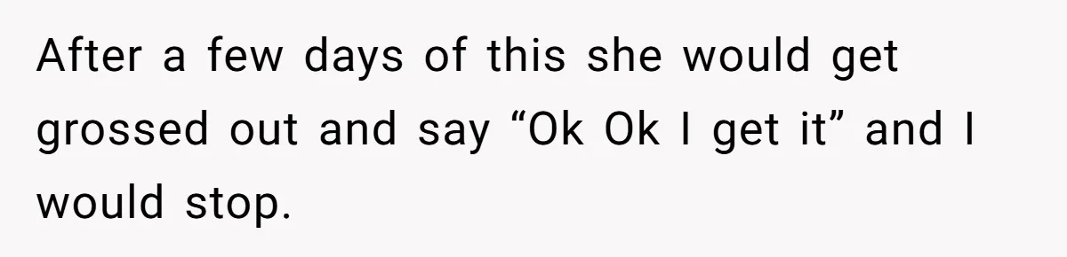 Wife Doesn’t Believe Husband Is Really Pooping The Bathroom, So He Makes Sure She Knows Exactly What’s Happening After a few days of this she would get grossed out and say “Ok Ok I get it” and I would stop.
