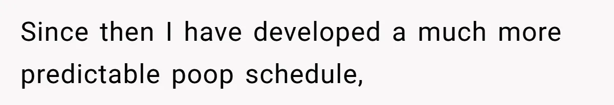 Wife Doesn’t Believe Husband Is Really Pooping The Bathroom, So He Makes Sure She Knows Exactly What’s Happening Since then I have developed a much more predictable poop schedule,
