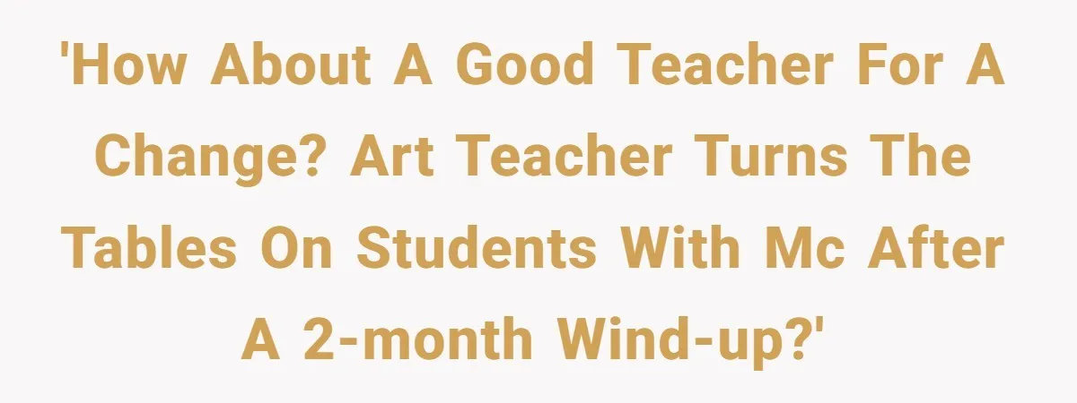 Students Demand “Something Fun,” and Their Art Teacher Makes Them Regret - Then Love - Every Second 'How about a good teacher for a change? Art teacher turns the tables on students with MC after a 2-month wind-up?'