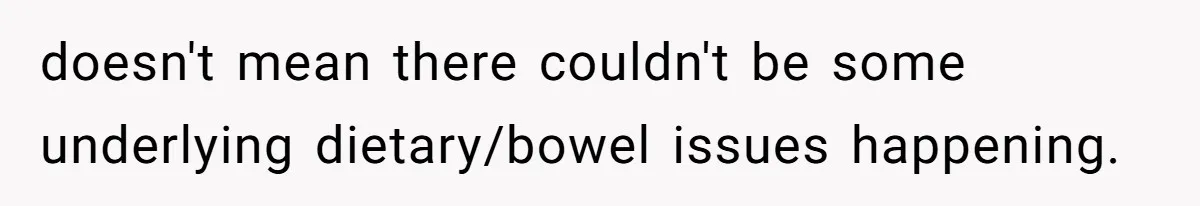 Wife Doesn’t Believe Husband Is Really Pooping The Bathroom, So He Makes Sure She Knows Exactly What’s Happening doesn't mean there couldn't be some underlying dietary/bowel issues happening.