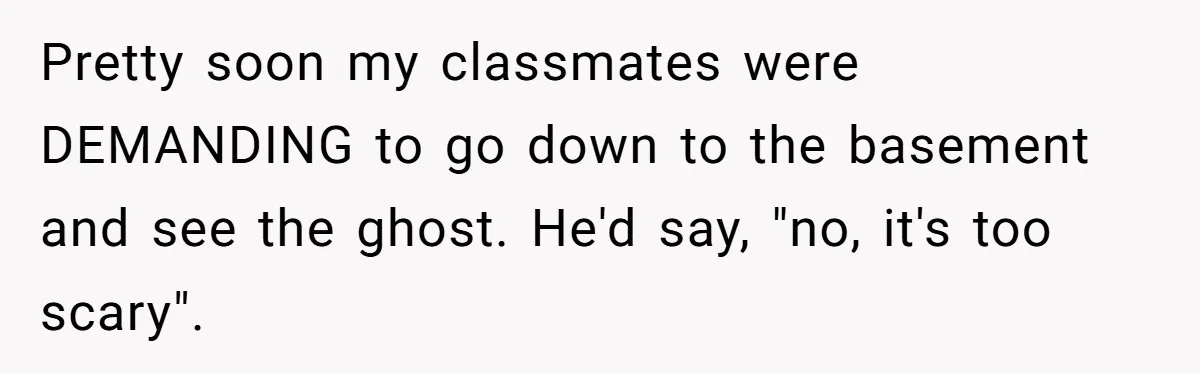 Students Demand “Something Fun,” and Their Art Teacher Makes Them Regret - Then Love - Every Second Pretty soon my classmates were DEMANDING to go down to the basement and see the ghost. He'd say, "no, it's too scary".