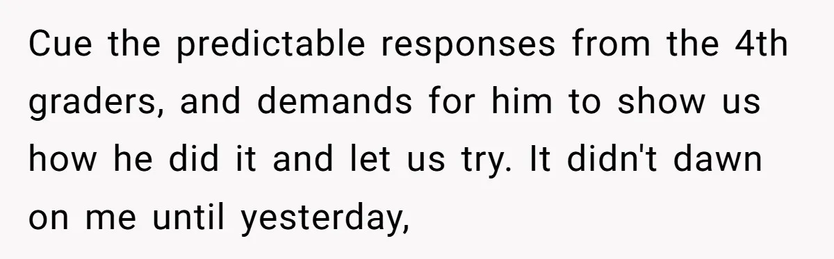 Students Demand “Something Fun,” and Their Art Teacher Makes Them Regret - Then Love - Every Second Cue the predictable responses from the 4th graders, and demands for him to show us how he did it and let us try. It didn't dawn on me until yesterday,